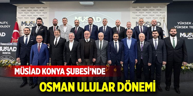 MÜSİAD Konya Şubesi’nde Osman Ulular dönemi