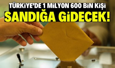 Türkiye'de 1 milyon 600 bin kişi sandığa gidecek!