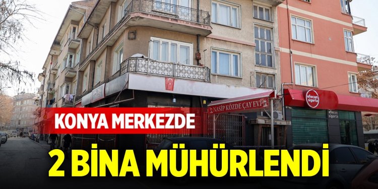 Konya merkezde 2 bina mühürlendi