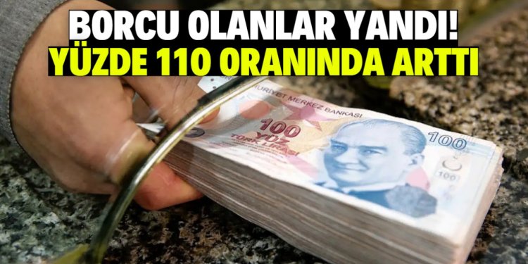 Borcu olanlar yandı! Yüzde 110 oranında arttı