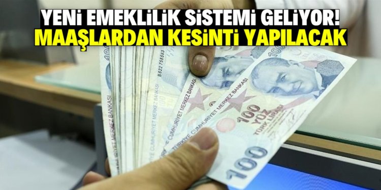 Yeni emeklilik sistemi geliyor!  Maaşlardan her ay kesinti yapılacak