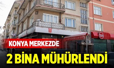 Konya merkezde 2 bina mühürlendi