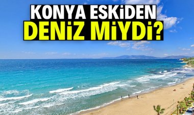 Konya eskiden deniz miydi?