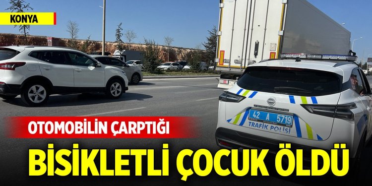 Konya merkezde otomobilin çarptığı bisikletli çocuk öldü