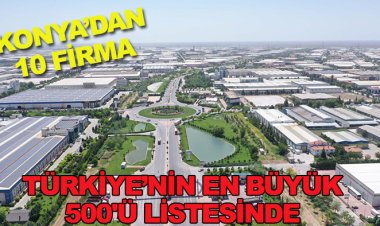 Konya’dan 10 firma Türkiye’nin en büyük 500'ü listesinde