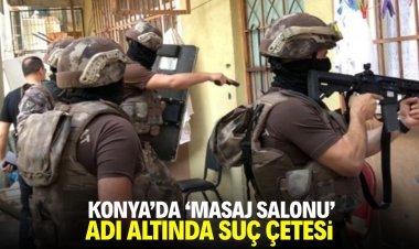 Konya'da 'masaj salonu' adı altında suç çetesi