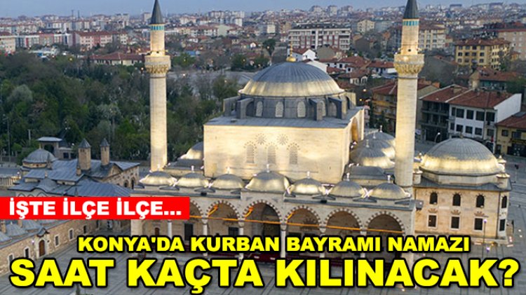 Konya'da Kurban Bayramı namazı saat kaçta kılınacak?