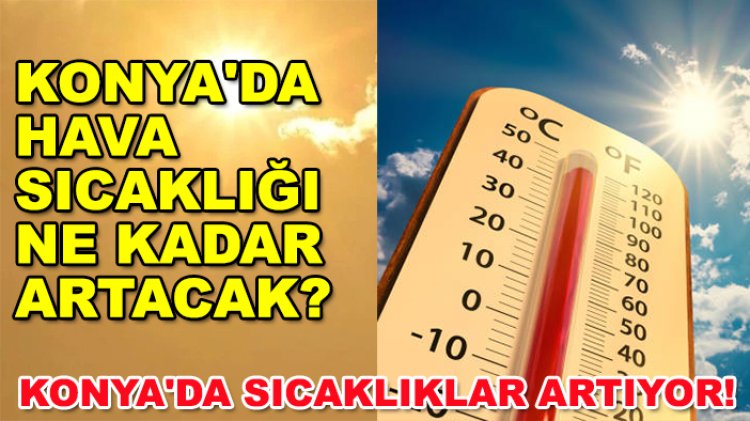 Konya'da sıcaklıklar artıyor!