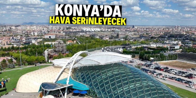 Konya'da hava serinleyecek!