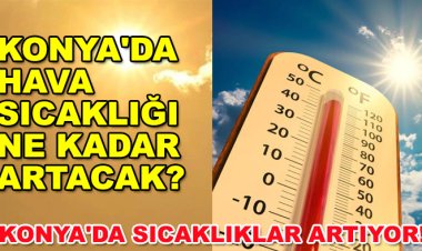 Konya'da sıcaklıklar artıyor!