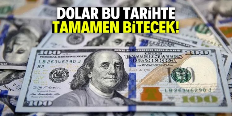 Dolar bu tarihte tamamen bitecek!