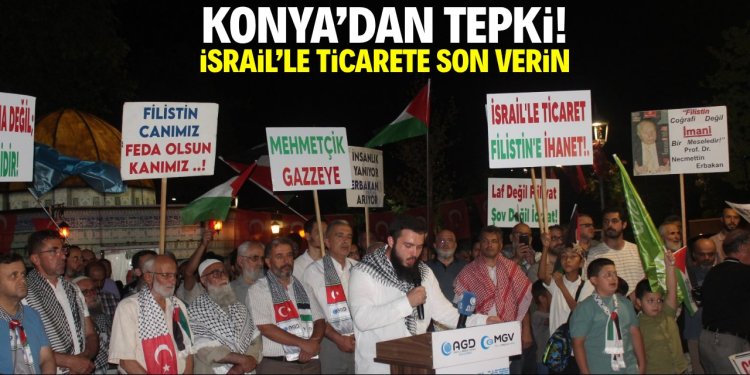 Konya’dan tepki! İsrail’le ticarete son verin!