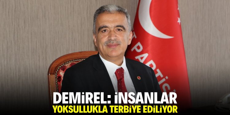 Demirel: İnsanlar yoksullukla terbiye ediliyor