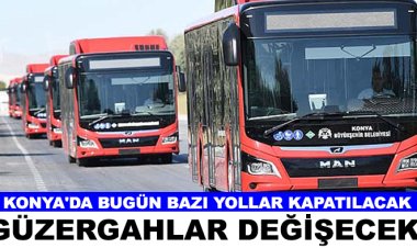 Konya'da bugün bazı yollar kapatılacak, güzergahlar değişecek!