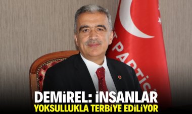 Demirel: İnsanlar yoksullukla terbiye ediliyor