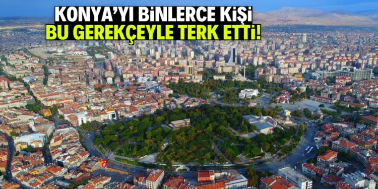 Konya'yı binlerce kişi bu gerekçeyle terk etti!