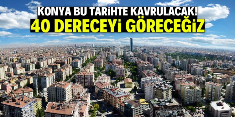 Konya  çöl sıcaklarıyla kavrulacak!