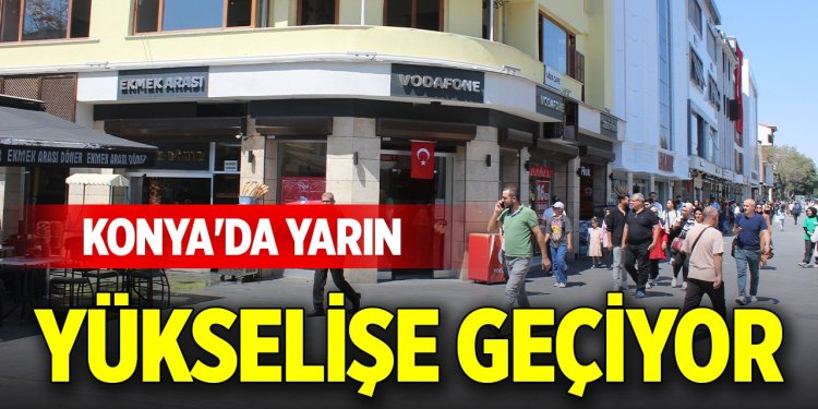 Konya'da yarın yükselişe geçiyor