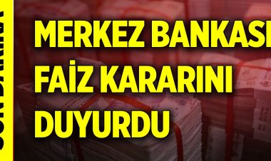 MERKEZ BANKASI FAİZ KARARINI AÇIKLADI