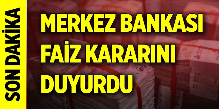 MERKEZ BANKASI FAİZ KARARINI AÇIKLADI