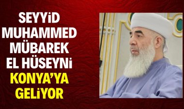 Seyyid Muhammed Mübarek El Hüseyni Konya’ya geliyor