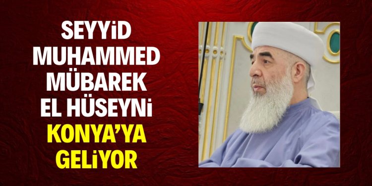 Seyyid Muhammed Mübarek El Hüseyni Konya’ya geliyor
