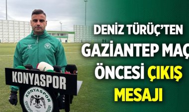 Deniz Türüç: “Konya Deplasmanında Oynamaktan Çekinirdim”