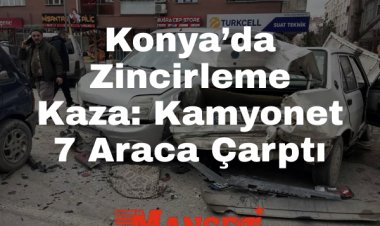 Konya’da Zincirleme Kaza: Kamyonet Kırmızı Işıkta Bekleyen Araçlara Çarptı