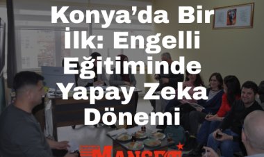 Konya’da Bir İlk: Engelli Eğitiminde Yapay Zeka Kullanılacak