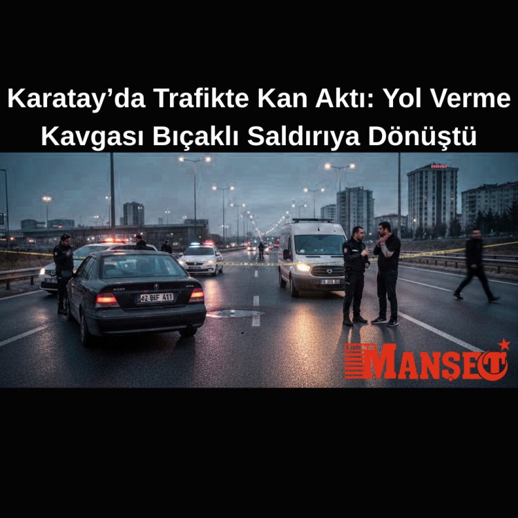 Konya Karatay’da Trafik Kavgası Bıçaklı Saldırıya Dönüştü