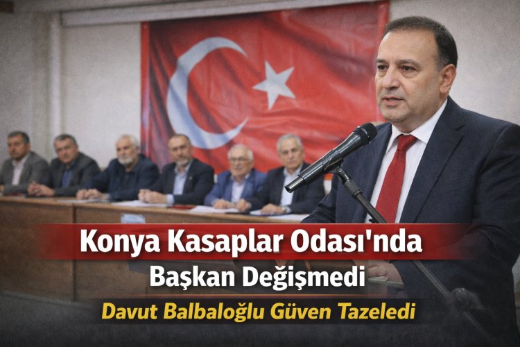 Konya Kasaplar Odası’nda Başkan Değişmedi: Davut Balbaloğlu Güven Tazeledi