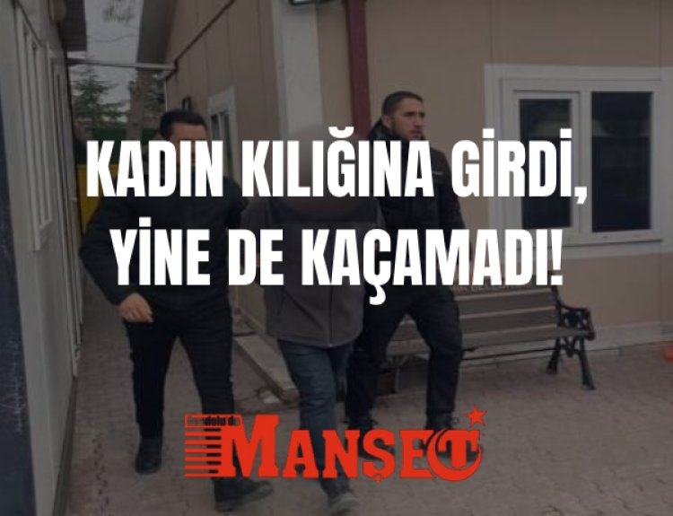 Konya’da Film Gibi Takip: Kadın Kılığına Giren Firari Kıskıvrak Yakalandı!