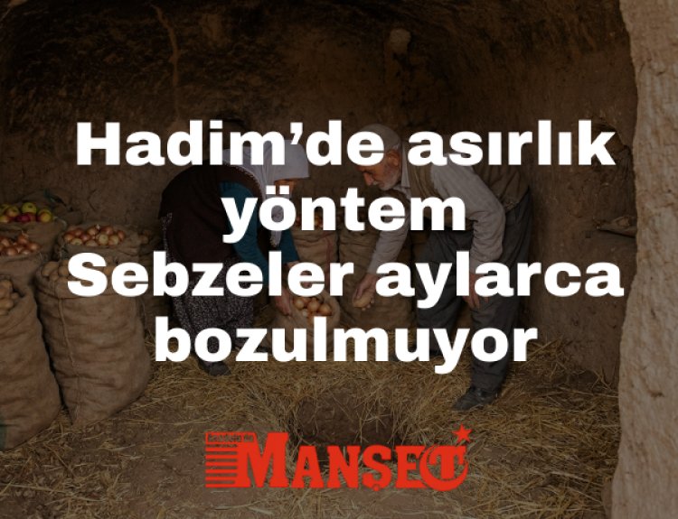 Hadim’de asırlık sır: Sebzeler aylarca hiç bozulmadan saklanıyor