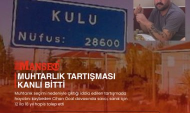 Konya Kulu’da Muhtarlık Seçimi Kanlı Bitti: Cihan Öcal Cinayetinde Savcıdan 18 Yıla Kadar Hapis Talebi