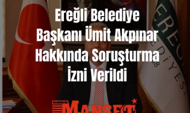 Konya Ereğli Belediye Başkanı Ümit Akpınar Hakkında Soruşturma İzni Verildi