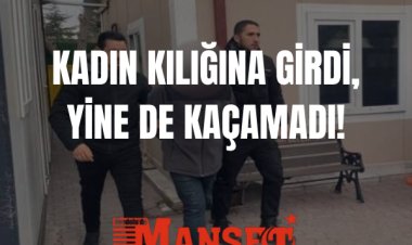 Konya’da Film Gibi Takip: Kadın Kılığına Giren Firari Kıskıvrak Yakalandı!