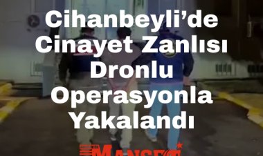 Dron Destekli Operasyonla Cihanbeyli’de Cinayet Zanlısı Yakalandı