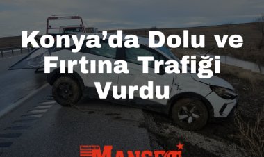 Konya’da Dolu ve Fırtına Kazalara Neden Oldu: Kulu’da 2 Kişi Yaralandı