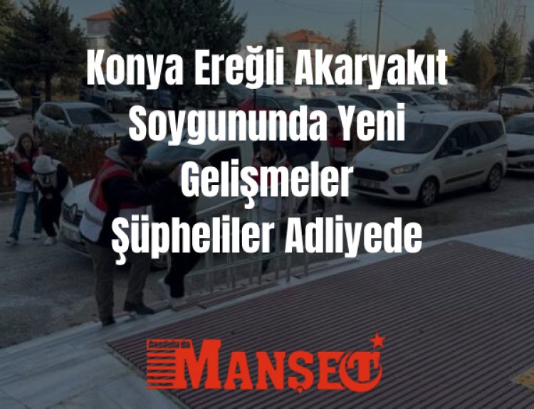 Konya Ereğli Akaryakıt İstasyonu Soygununda Yeni Gelişmeler
