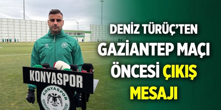 Deniz Türüç: “Konya Deplasmanında Oynamaktan Çekinirdim”