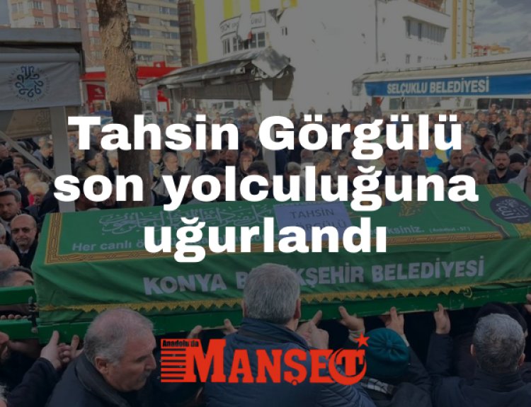 Tahsin Görgülü son yolculuğuna uğurlandı