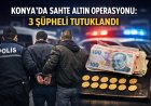 Konya’da Sahte Altın Operasyonu: 3 Şüpheli Tutuklandı!