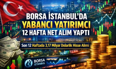 Borsa İstanbul’da Yabancı Yatırımcı Alımları 12 Haftadır Kesintisiz Devam Ediyor!