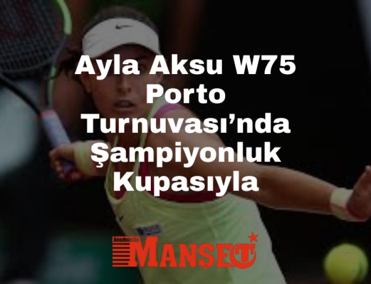Milli Tenisçi Ayla Aksu, Portekiz’de Kariyerinin En Büyük Şampiyonluğunu Kazandı