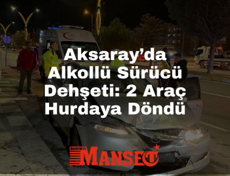 Aksaray’da Dehşet Kaza: 5 Kat Alkollü Sürücü Ortalığı Savaş Alanına Çevirdi