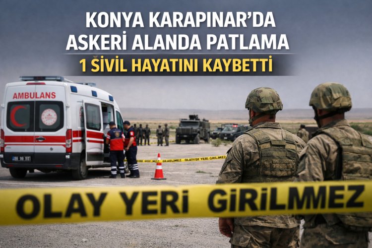 KONYA KARAPNINRA'DA PATLAMA: 1 KİŞİ HAYATINI KAYBETTİ!