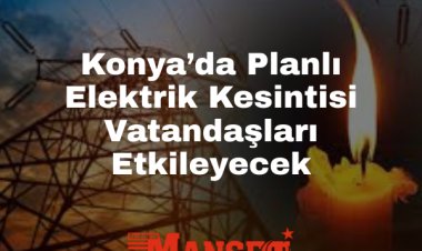 Konyalılar Mumlarını Hazırlasın: Konya’da 3 Gün Planlı Elektrik Kesintisi