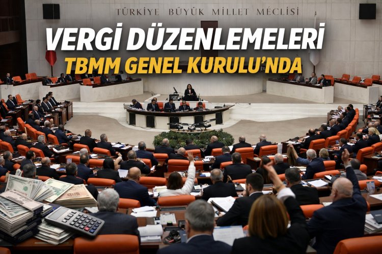TBMM Genel Kurulu’nda Vergi Düzenlemelerini İçeren Kanun Teklifi Görüşülüyor!