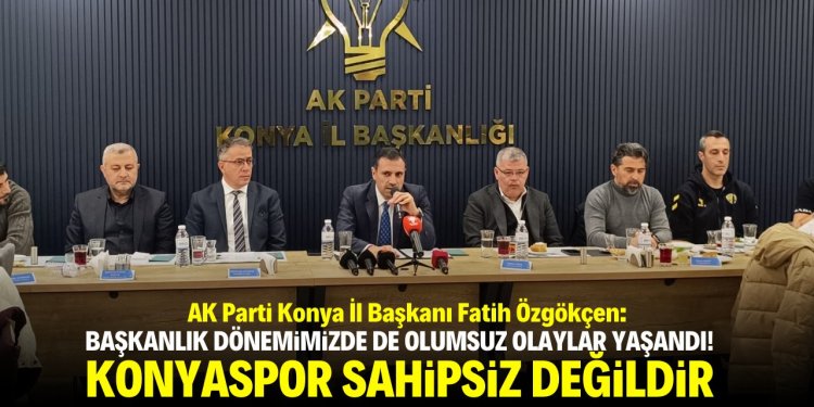 Özgökçen: Başkanlık dönemimizde de olumsuz hadiseler yaşandı