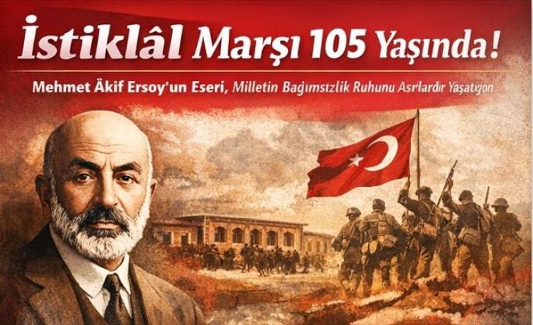 İstiklâl Marşı 105 Yaşında: Mehmet Âkif Ersoy’un Eseri, Milletin Bağımsızlık Ruhunu Asırlardır Yaşatıyor